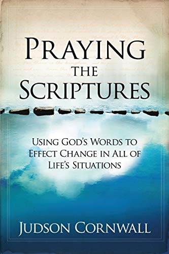 Praying the Scriptures: Using God's Words to Effect Change in All of Life's Situations
