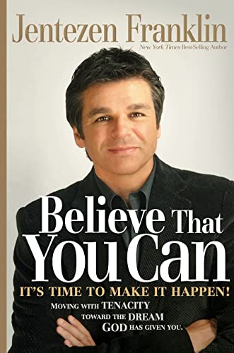 BELIEVE THAT YOU CAN: Moving with Faith and Persistence to the Dream God Has Given You.
