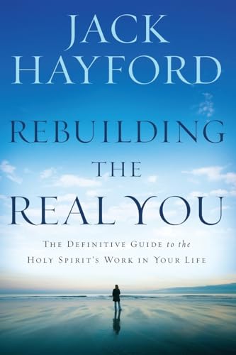 Rebuilding the Real You: The Definitive Guide to the Holy Spirit's Work in Your Life