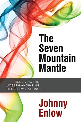 Seven Mountain Mantle, The: Receiving the Joseph Anointing to Reform Nations