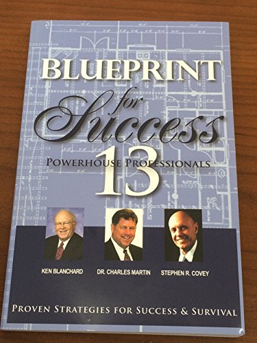 Blueprint for Success: 13 Powerhouse Professionals Provide Proven Strategeis for Success & Survival
