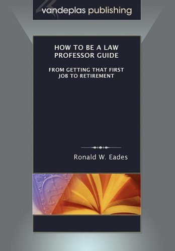 How to Be a Law Professor Guide: From Getting That First Job to Retirement
