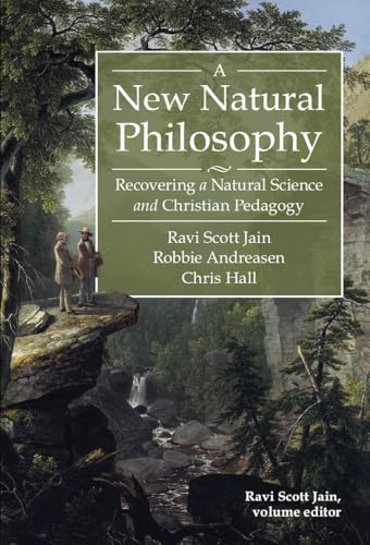 A New Natural Philosophy: Recovering a Natural Science and Christian Pedagogy