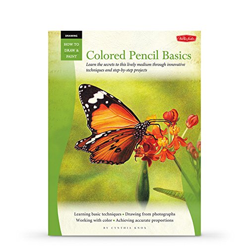 Drawing: Colored Pencil Basics: Learn the secrets to this lively medium through innovative techniques and step-by-step projects (How to Draw & Paint)