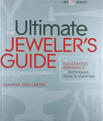 The Ultimate Jeweler's Guide: The Illustrated Reference of Techniques, Tools & Materials