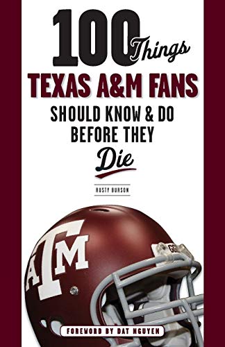 100 Things Texas A&M Fans Should Know & Do Before They Die (100 Things...Fans Should Know)