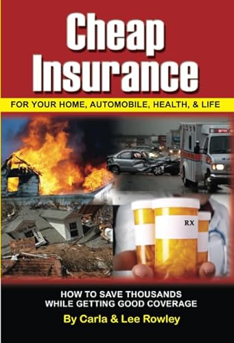Cheap Insurance for Your Home, Automobile, Health, & Life How to Save Thousands While Getting Good Coverage
