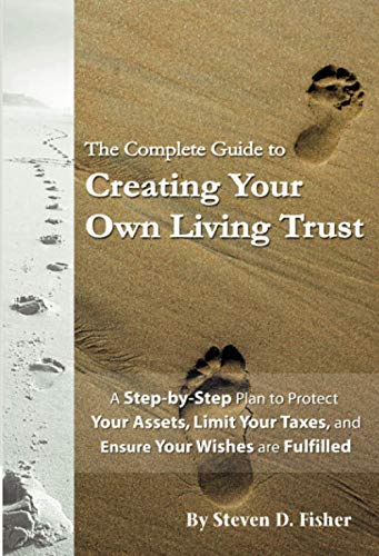 The Complete Guide to Creating Your Own Living Trust A Step by Step Plan to Protect Your Assets, Limit Your Taxes, and Ensure Your Wishes are Fulfilled