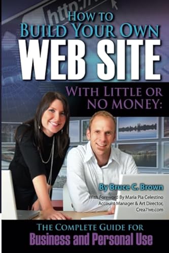 How to Build Your Own Web Site With Little or No Money The Complete Guide for Business and Personal Use: The Complete Guide for Business & Personal ... Open and Operate a Financially Successful...)