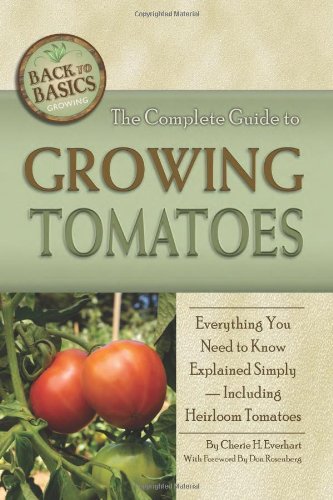 The Complete Guide to Growing Tomatoes: Everything You Need to Know Explained Simply-Including Heirloom Tomatoes
