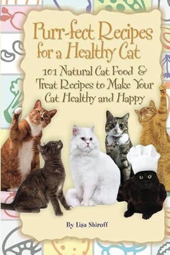 Purr-fect Recipes for a Healthy Cat: 101 Natural Cat Food &Treat Recipes to Make Your Cat Happy