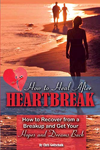 How to Heal After Heartbreak: How to Recover from a Breakup and Get Your Hopes and Dreams Back