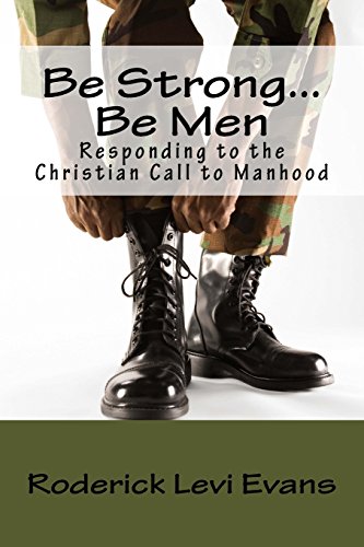 Be Strong... Be Men: Responding to the Christian Call to Manhood