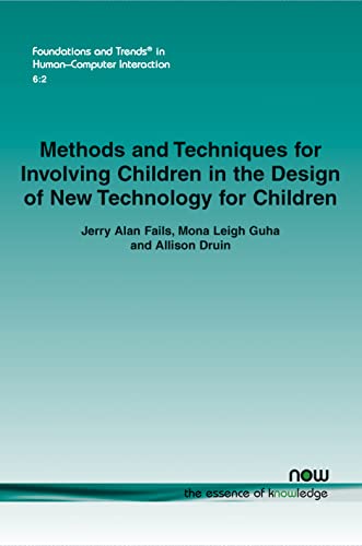 Methods and Techniques for Involving Children in the Design of New Technology for Children (Foundations and Trends(r) in Human-Computer Interaction)