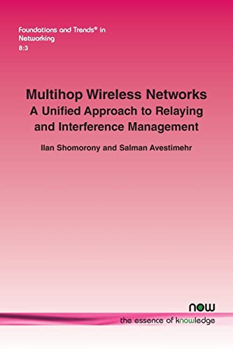 Multihop Wireless Networks: A Unified Approach to Relaying and Interference Management (Foundations and Trends(r) in Networking)