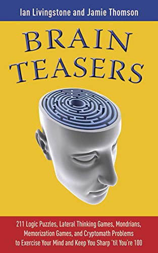 Brain Teasers: 211 Logic Puzzles, Lateral Thinking Games,Mondrians, Memorization Games, and Cryptomath Problems to Exercise Your Mind and Keep You Sharp 'till You're 100