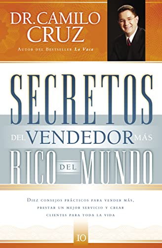 Secretos del vendedor más rico del mundo: Diez consejos prácticos para vender más, prestar un mejor servicio y crear clientes para toda la vida (Spanish Edition)