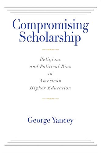 Compromising Scholarship: Religious and Political Bias in American Higher Education