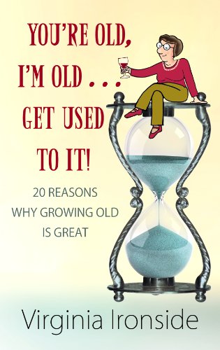 You're Old, I'm Old . . . Get Used to It!: 20 Reasons Why Growing Old Is Great