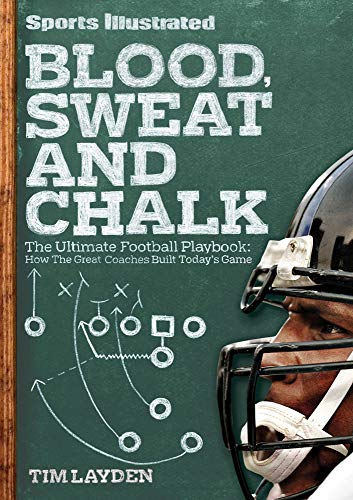 Sports Illustrated Blood, Sweat & Chalk: The Ultimate Football Playbook: How the Great Coaches Built Today's Game