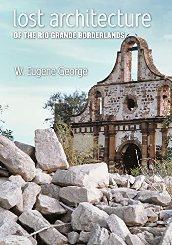 Lost Architecture of the Rio Grande Borderlands (Fronteras Series): Volume 7