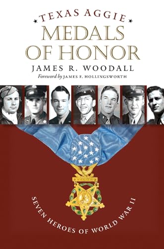 Texas Aggie Medals of Honor: Seven Heroes of World War II