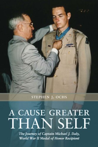 A Cause Greater Than Self: The Journey of Captain Michael J. Daly, World War II Medal of Honor Recipient Volume 139