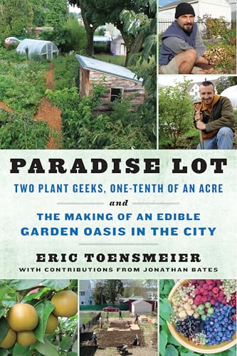 Paradise Lot: Two Plant Geeks, One-Tenth of an Acre, and the Making of an Edible Garden Oasis in the City