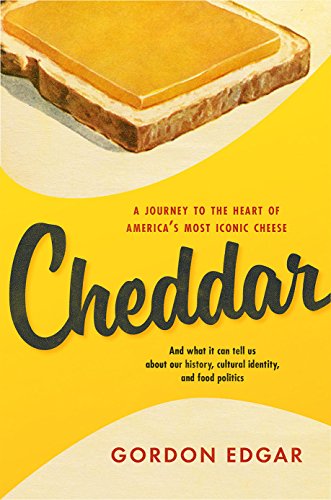 Cheddar: A Journey to the Heart of America's Most Iconic Cheese