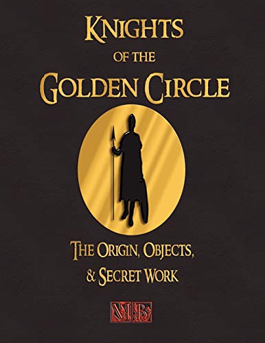 Knights of the Golden Circle: The Origin, Objects, and Secret Work
