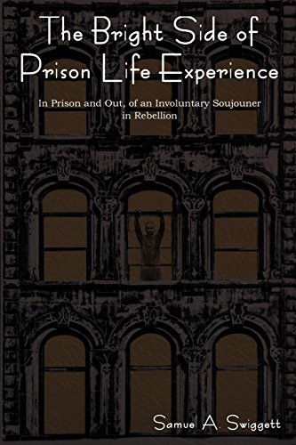 The Bright Side of Prison Life Experience In Prison and Out, of an Involuntary Soujouner in Rebellion