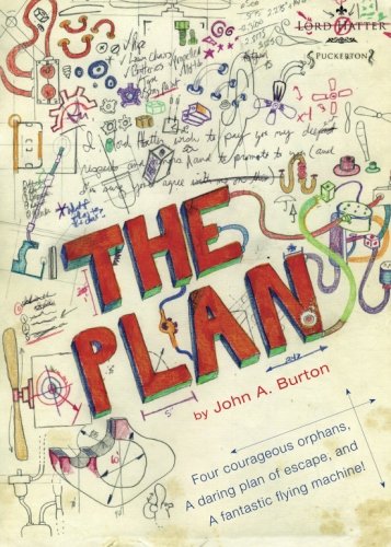 The Plan: Four Courageous Orphans, a Daring Plan of Escape, and a Fantastic Flying Machine!