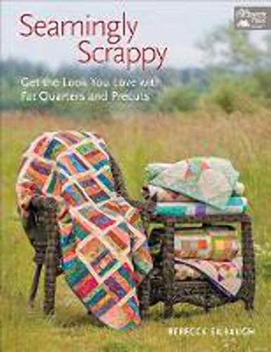 Seamingly Scrappy: Get the Look You Love with Fat Quarters and Precuts