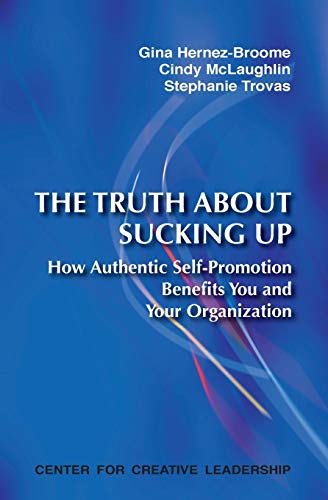The Truth about Sucking Up: How Authentic Self-Promotion Benefits You and Your Organization