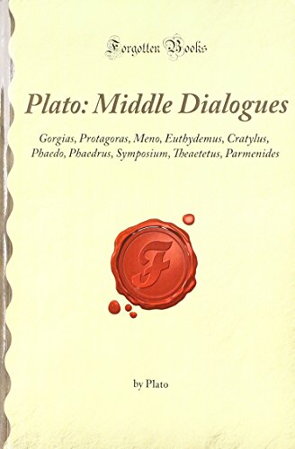 Plato: Middle Dialogues: Gorgias, Protagoras, Meno, Euthydemus, Cratylus, Phaedo, Phaedrus, Symposium, Theaetetus, Parmenides (Forgotten Books)