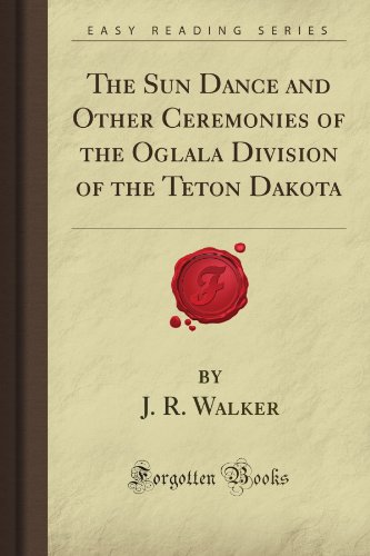 The Sun Dance and Other Ceremonies of the Oglala Division of the Teton Dakota (Forgotten Books)