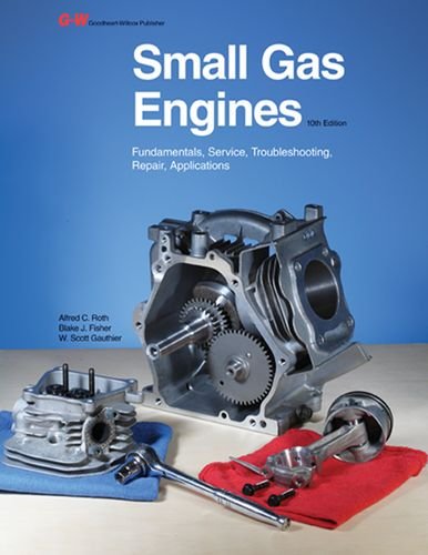 Small Gas Engines: Fundamentals, Service, Troubleshooting, Repair, Applications