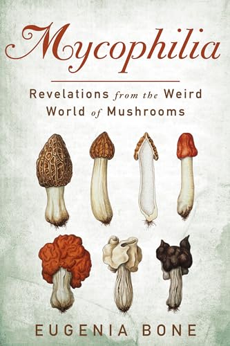 Mycophilia: Revelations from the Weird World of Mushrooms