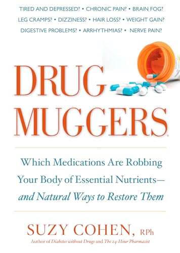 Drug Muggers: Which Medications Are Robbing Your Body of Essential Nutrients--and Natural Waysto Restore Them