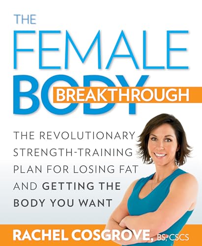 The Female Body Breakthrough: The Revolutionary Strength-Training Plan for Losing Fat and Getting the Body You Want-