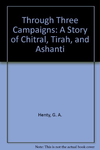 Through Three Campaigns: A Story of Chitral, Tirah, and Ashanti