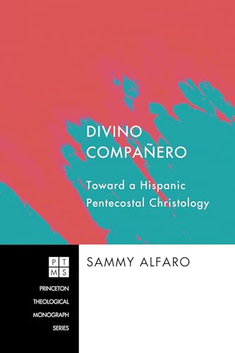 Divino Companero: Toward a Hispanic Pentecostal Christology (Princeton Theological Monograph Series)