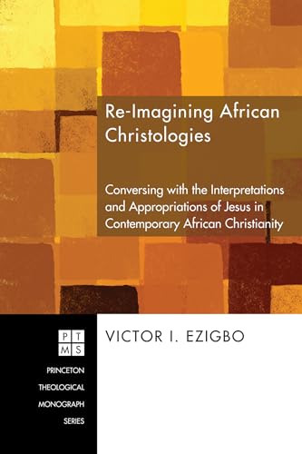 Re-Imagining African Christologies: Conversing with the Interpretations and Appropriations of Jesus Christ in African Christianity (Princeton Theological Monograph): 132