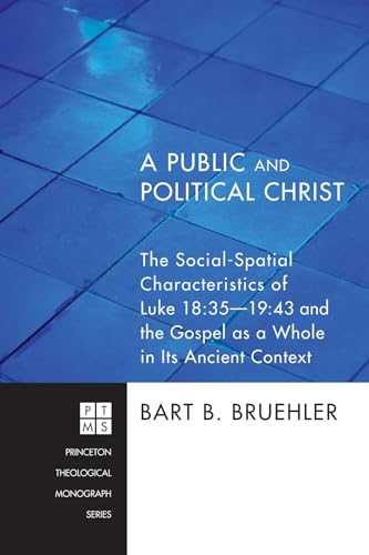 A Public and Political Christ: The Social-Spatial Characteristics of Luke 18:35Ð19:43 and the Gospel as a Whole in Its Ancient Context