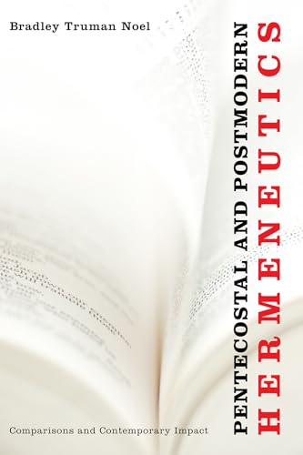 Pentecostal and Postmodern Hermeneutics: Comparisons and Contemporary Impact