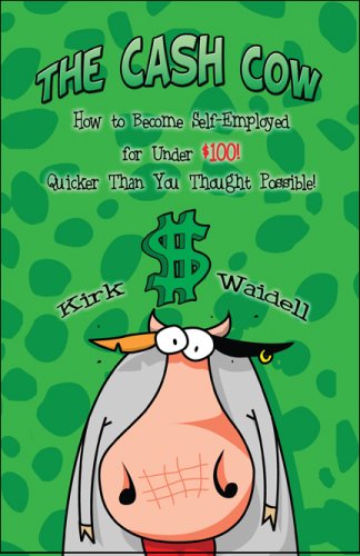 The Cash Cow: How to Become Self-employed for Under $100! Quicker Than You Thought Possible!