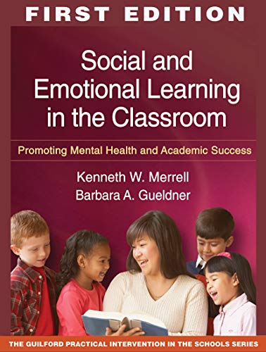 Social and Emotional Learning in the Classroom, First Edition: Promoting Mental Health and Academic Success (Guilford Practical Intervention in the Schools)