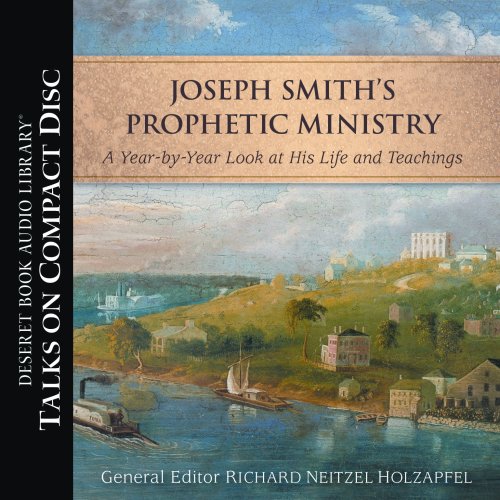 Joseph Smith's Prophetic Ministry: A Year-by-Year Look at His Life and Teachings by Richard N. Holzapfel (2009-02-04)