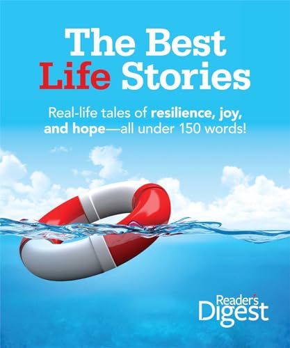 The Best Life Stories: 150 Real-life Tales of Resilience, Joy, and Hope-all 150 Words or Less!