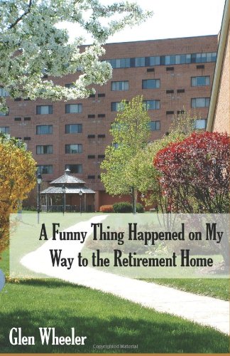 A Funny Thing Happened On My Way To The Retirement Home: Ageless Humor with Some Inspirational Thoughts, Too